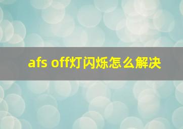 afs off灯闪烁怎么解决